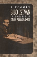 A fogoly Bibó István vallomásai az 1956-os forradalomról