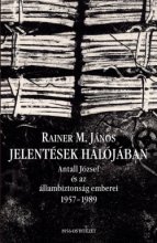 Rainer M. János: Jelentések hálójában. Antall József és az állambiztonság emberei 1957–1989