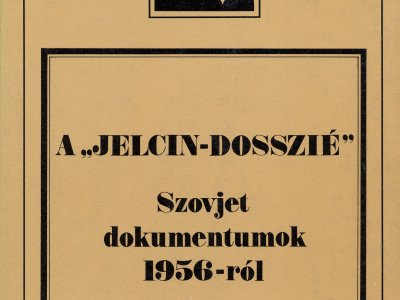 A „Jelcin dosszié”. Szovjet dokumentumok 1956-ról